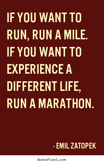 Life quotes - If you want to run, run a mile. if you want..