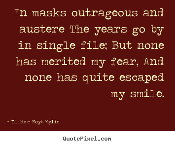 Life quotes - In masks outrageous and austere the years go by in single file;..