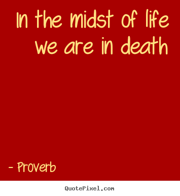 In the midst of life we are in death Proverb top life quote