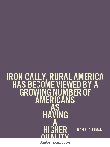 Life quotes - Ironically, rural america has become viewed..
