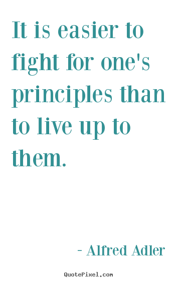 Quotes about life - It is easier to fight for one's principles than..
