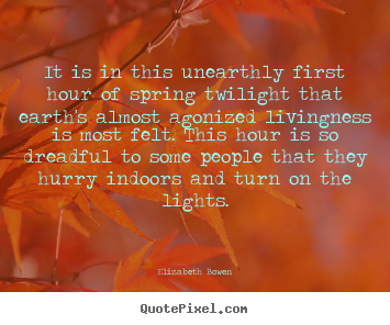 Life quotes - It is in this unearthly first hour of spring twilight..