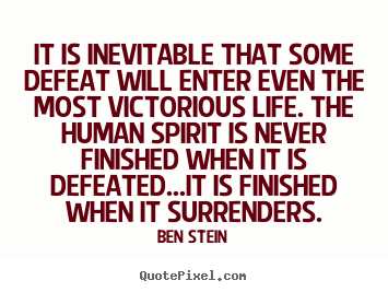 Life quotes - It is inevitable that some defeat will enter even the..