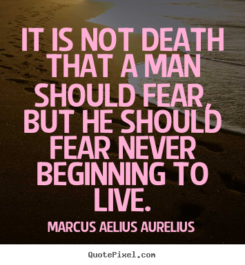 Life quote - It is not death that a man should fear, but he should fear..