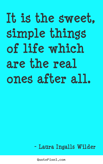 Laura Ingalls Wilder image quote - It is the sweet, simple things of life which.. - Life quotes