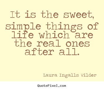 Quote about life - It is the sweet, simple things of life which are the real ones after..