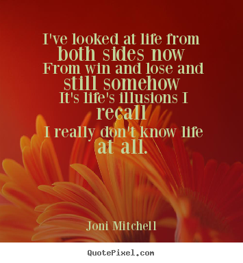 Life quote - I've looked at life from both sides now from win and lose..