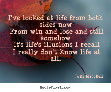 Joni Mitchell picture quotes - I've looked at life from both sides now from win and.. - Life sayings