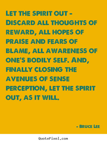 Life quotes - Let the spirit out - discard all thoughts of reward, all hopes..