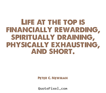 Quote about life - Life at the top is financially rewarding, spiritually draining,..