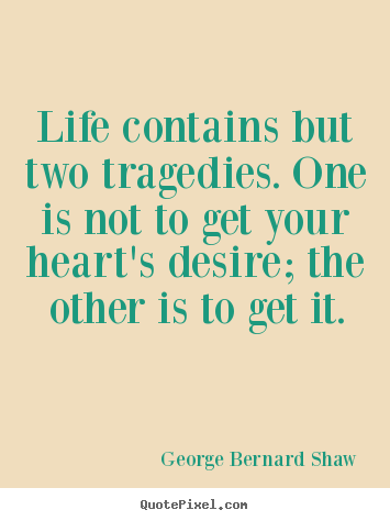 Life quotes - Life contains but two tragedies. one is not to..