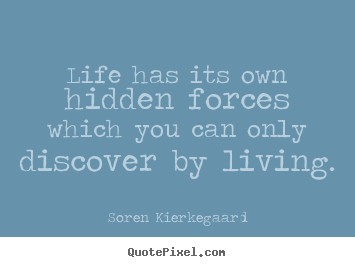 Soren Kierkegaard picture quotes - Life has its own hidden forces which you can only.. - Life quote