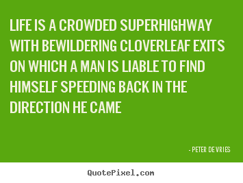 Life sayings - Life is a crowded superhighway with bewildering cloverleaf..