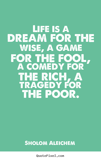 Life quote - Life is a dream for the wise, a game for the fool, a comedy..
