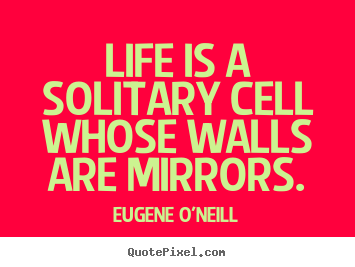 Create graphic picture quotes about life - Life is a solitary cell whose walls are mirrors.