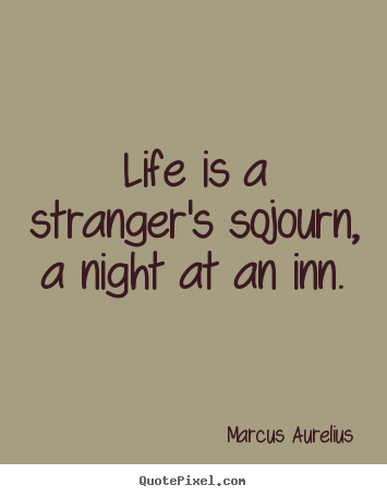 Life quote - Life is a stranger's sojourn, a night at an inn.
