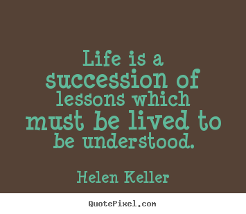 Design image quotes about life - Life is a succession of lessons which must be lived..