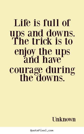 Unknown picture quotes - Life is full of ups and downs. the trick is to enjoy the ups and.. - Life quotes