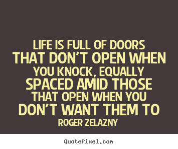 Roger Zelazny picture quotes - Life is full of doors that don't open when.. - Life quotes