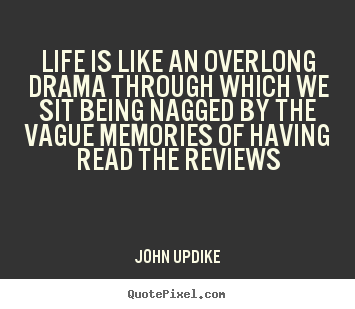 Quotes about life - Life is like an overlong drama through which we sit being nagged..