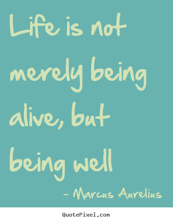 Life quotes - Life is not merely being alive, but being well
