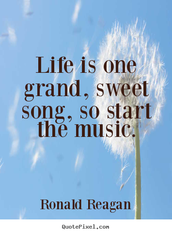 Ronald Reagan picture quotes - Life is one grand, sweet song, so start the music. - Life quotes