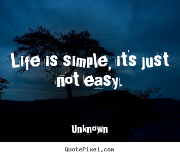 Diy picture quotes about life - Life is simple, it's just not easy.