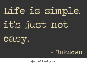Unknown picture quotes - Life is simple, it's just not easy. - Life quotes