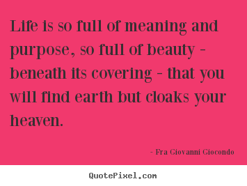 Fra Giovanni Giocondo picture quotes - Life is so full of meaning and purpose, so.. - Life quote