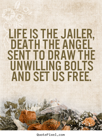 Life quotes - Life is the jailer, death the angel sent to draw the unwilling..