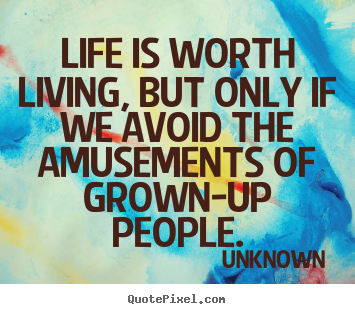 Quotes about life - Life is worth living, but only if we avoid the amusements of..