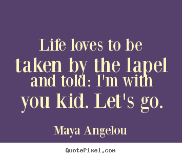 Make custom picture quotes about life - Life loves to be taken by the lapel and told:..