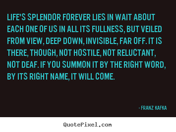 Life quotes - Life's splendor forever lies in wait about each one of us in..