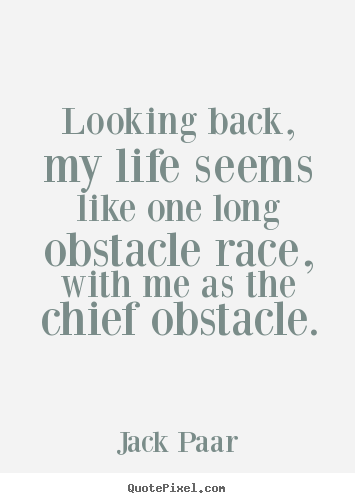 Jack Paar pictures sayings - Looking back, my life seems like one long obstacle.. - Life quote