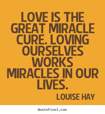 Create picture quote about life - Love is the great miracle cure. loving ourselves works miracles..