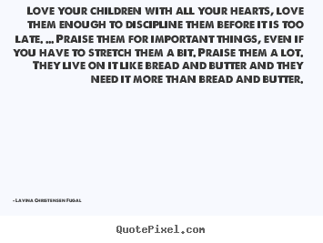 Life quote - Love your children with all your hearts, love them enough..