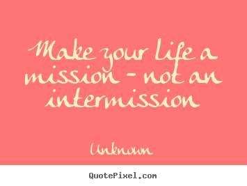Make personalized picture quotes about life - Make your life a mission - not an intermission