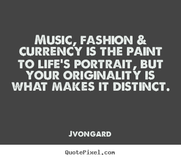 Jvongard image quote - Music, fashion & currency is the paint to life's.. - Life quotes