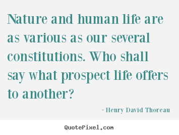 Quotes about life - Nature and human life are as various as our several..