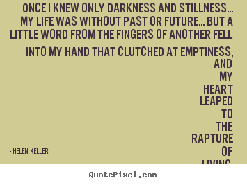 Life quotes - Once i knew only darkness and stillness.....
