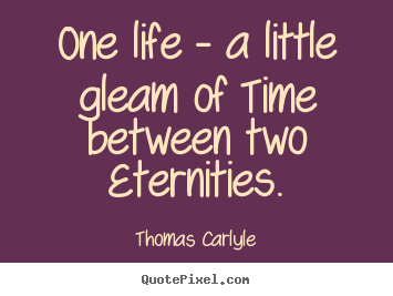 Create graphic image quote about life - One life - a little gleam of time between two eternities.