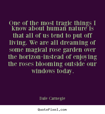 Dale Carnegie poster quote - One of the most tragic things i know about human nature.. - Life quotes
