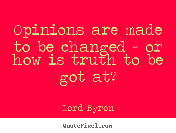 Lord Byron picture quotes - Opinions are made to be changed - or how is truth.. - Life quotes
