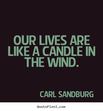 Life quotes - Our lives are like a candle in the wind.