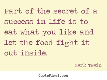 Mark Twain picture quotes - Part of the secret of a success in life is to eat what you like and let.. - Life quote