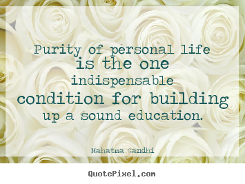 Life quotes - Purity of personal life is the one indispensable..