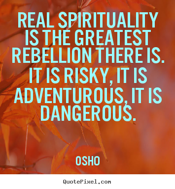 Osho image quote - Real spirituality is the greatest rebellion.. - Life quotes