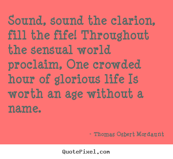 Life quotes - Sound, sound the clarion, fill the fife! throughout..