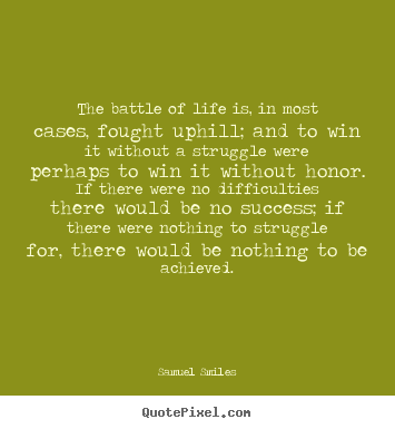 Quote about life - The battle of life is, in most cases, fought..