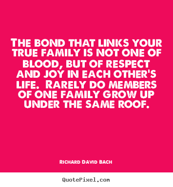 The bond that links your true family is not one of blood,.. Richard David Bach great life quotes